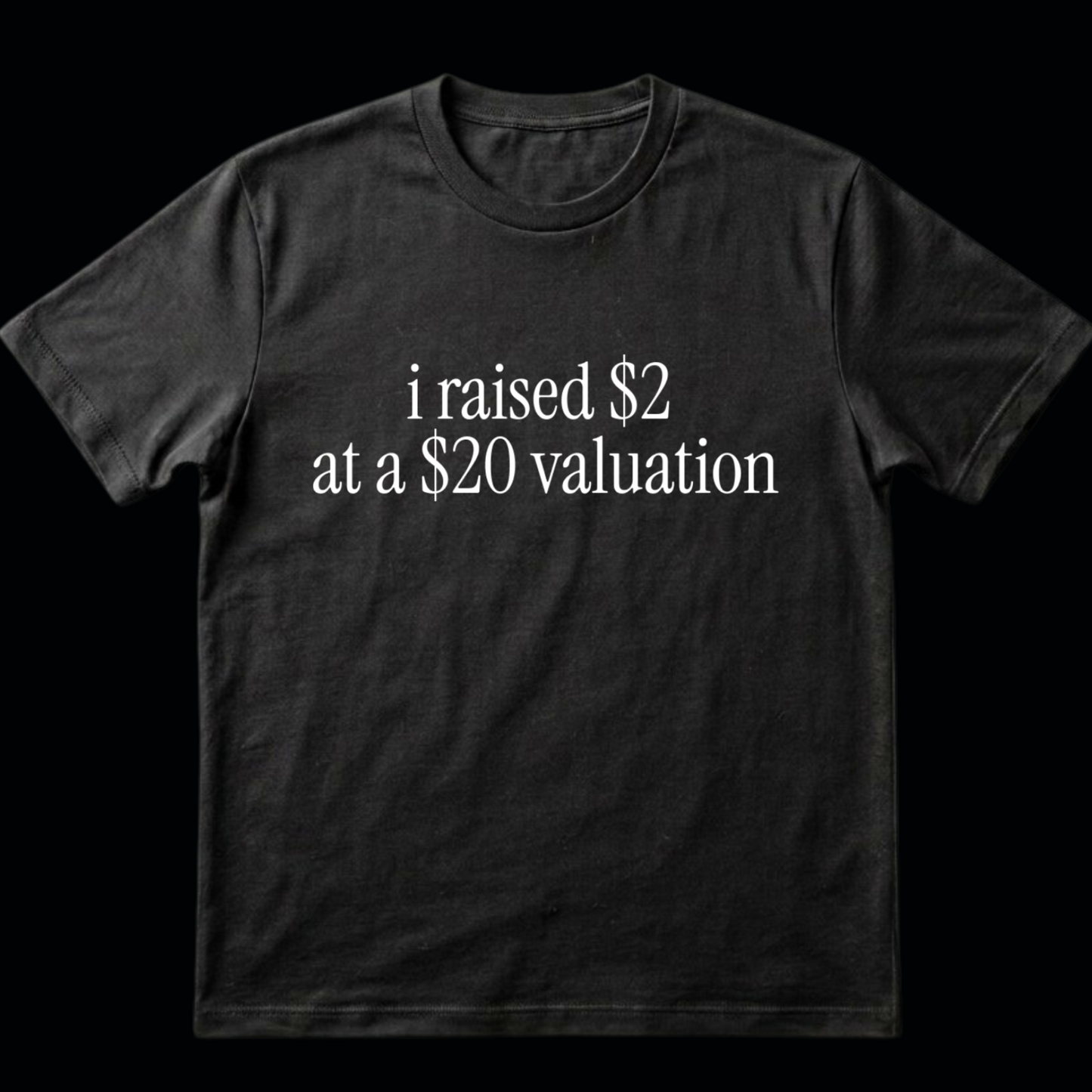 i raised $2 at a $20 valuation shirt