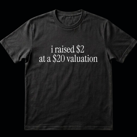 i raised $2 at a $20 valuation shirt